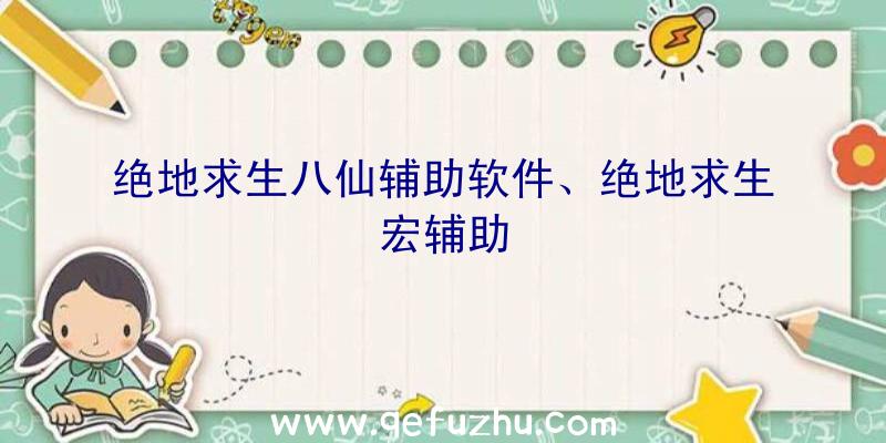 绝地求生八仙辅助软件、绝地求生宏辅助