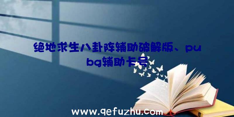 绝地求生八卦阵辅助破解版、pubg辅助卡号