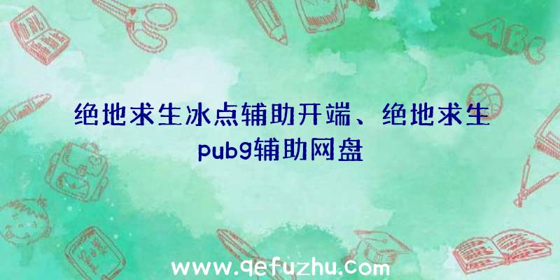 绝地求生冰点辅助开端、绝地求生pubg辅助网盘