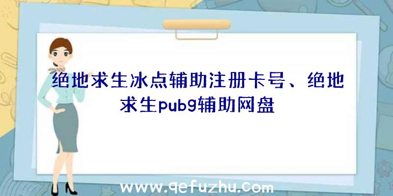 绝地求生冰点辅助注册卡号、绝地求生pubg辅助网盘