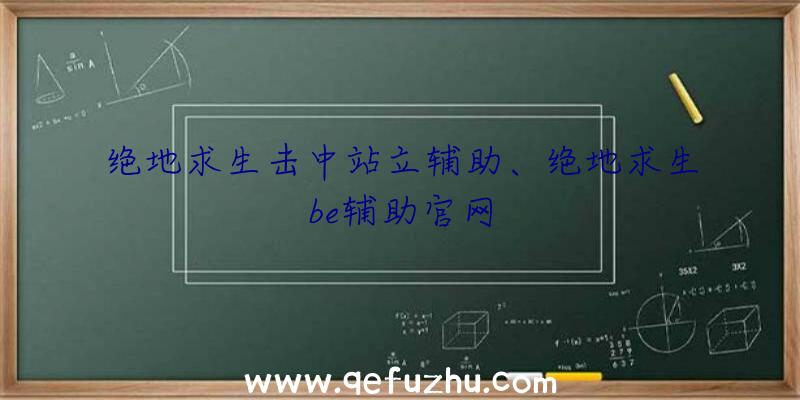 绝地求生击中站立辅助、绝地求生be辅助官网