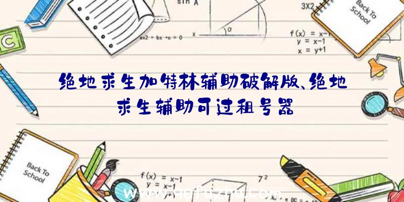 绝地求生加特林辅助破解版、绝地求生辅助可过租号器