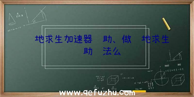 绝地求生加速器辅助、做绝地求生辅助违法么