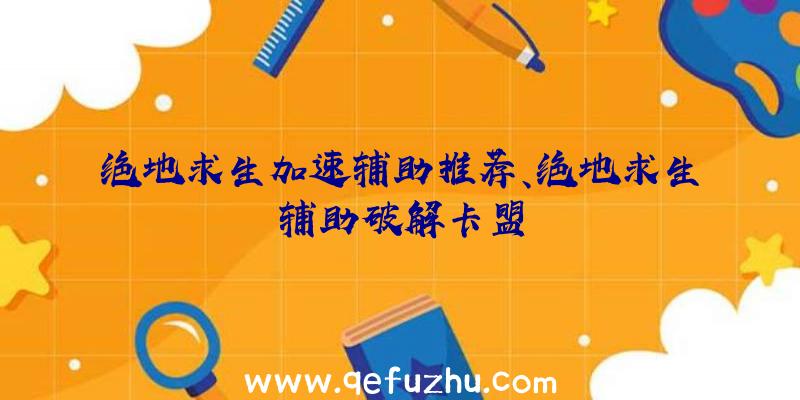 绝地求生加速辅助推荐、绝地求生辅助破解卡盟