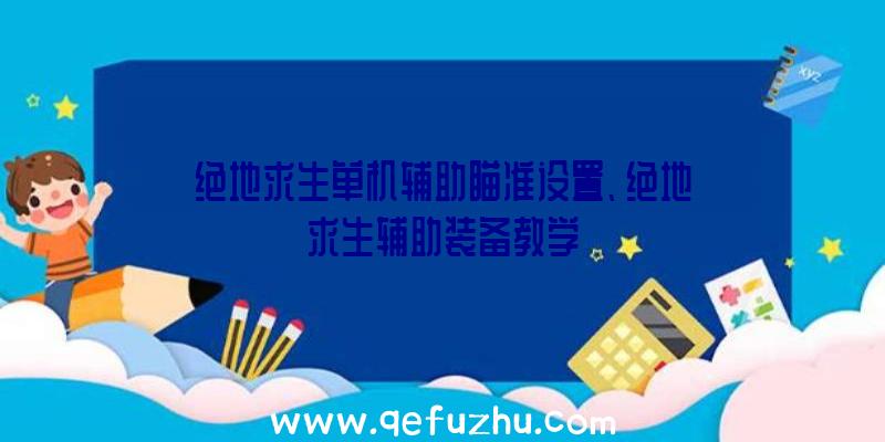 绝地求生单机辅助瞄准设置、绝地求生辅助装备教学