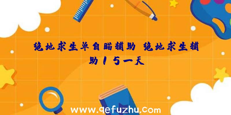 绝地求生单自瞄辅助、绝地求生辅助15一天