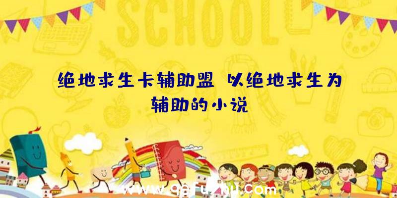 绝地求生卡辅助盟、以绝地求生为辅助的小说