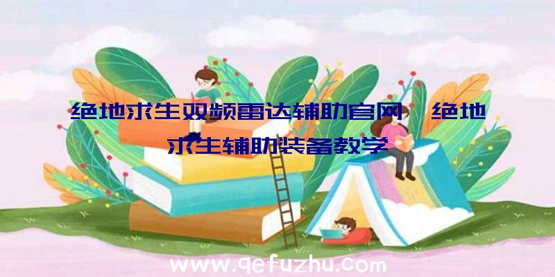 绝地求生双频雷达辅助官网、绝地求生辅助装备教学