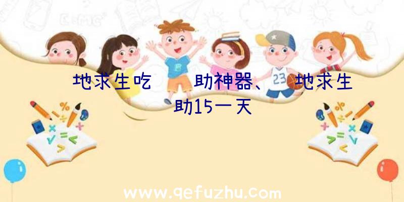 绝地求生吃鸡辅助神器、绝地求生辅助15一天