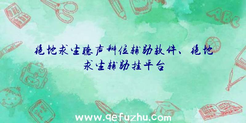 绝地求生听声辩位辅助软件、绝地求生辅助挂平台