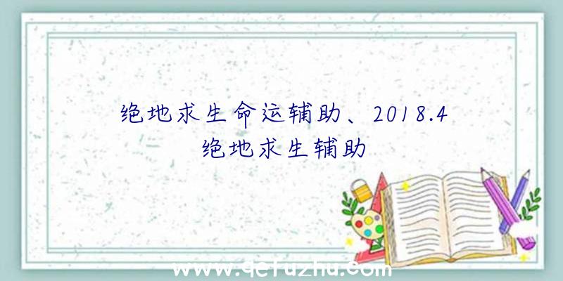 绝地求生命运辅助、2018.4绝地求生辅助