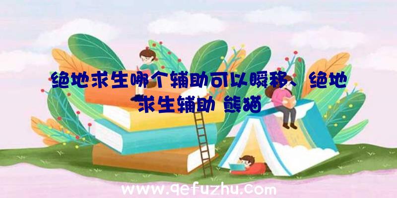 绝地求生哪个辅助可以瞬移、绝地求生辅助