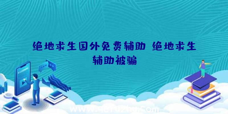 绝地求生国外免费辅助、绝地求生辅助被骗