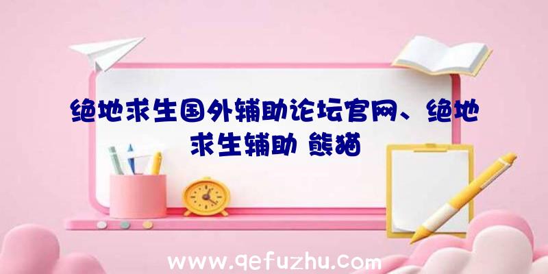 绝地求生国外辅助论坛官网、绝地求生辅助