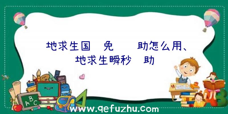 绝地求生国际免费辅助怎么用、绝地求生瞬秒辅助