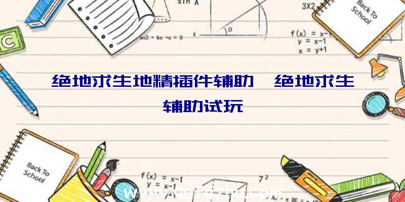 绝地求生地精插件辅助、绝地求生辅助试玩