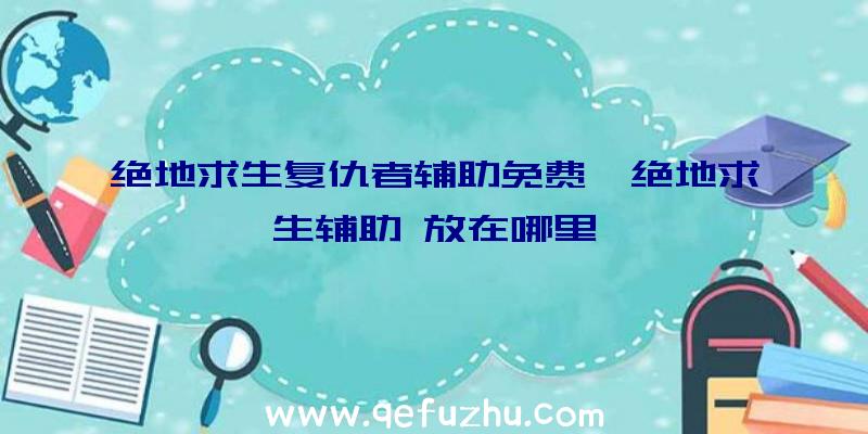 绝地求生复仇者辅助免费、绝地求生辅助