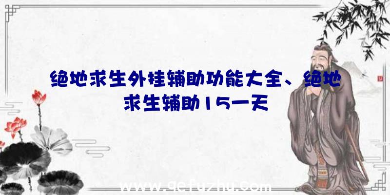 绝地求生外挂辅助功能大全、绝地求生辅助15一天