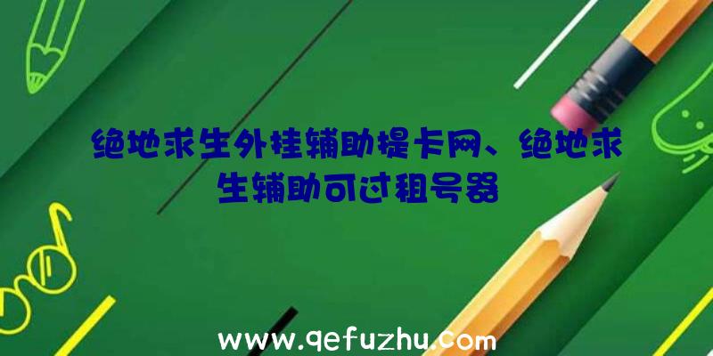 绝地求生外挂辅助提卡网、绝地求生辅助可过租号器