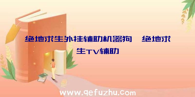 绝地求生外挂辅助机器狗、绝地求生TV辅助