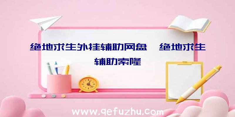 绝地求生外挂辅助网盘、绝地求生辅助索隆