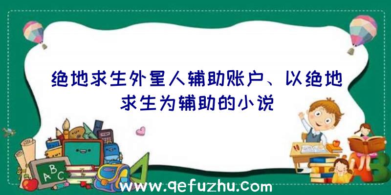 绝地求生外星人辅助账户、以绝地求生为辅助的小说