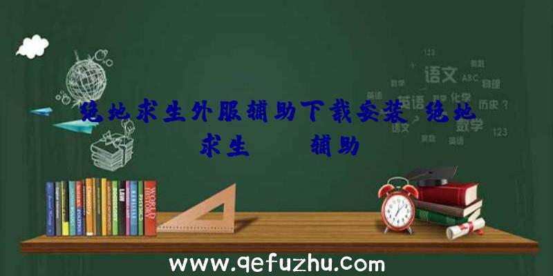 绝地求生外服辅助下载安装、绝地求生boss辅助