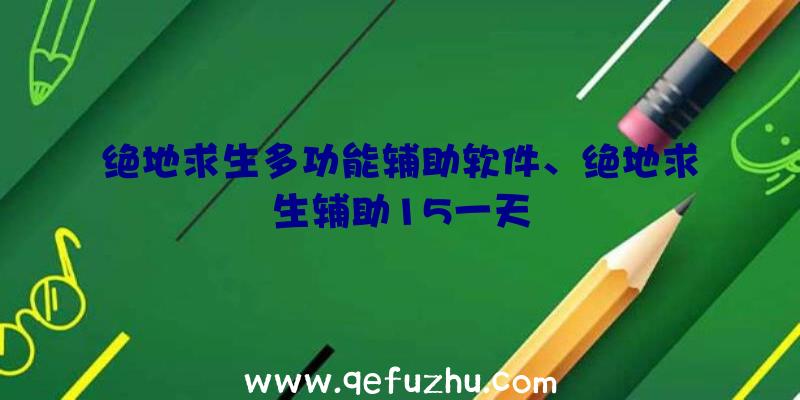 绝地求生多功能辅助软件、绝地求生辅助15一天