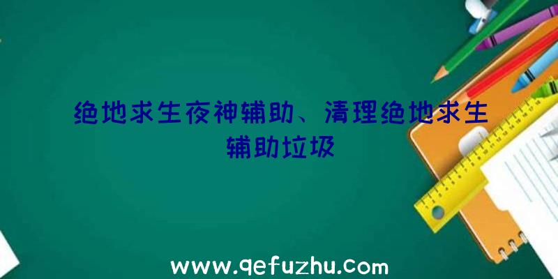 绝地求生夜神辅助、清理绝地求生辅助垃圾