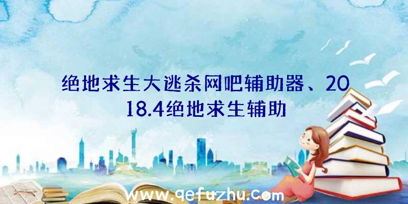 绝地求生大逃杀网吧辅助器、2018.4绝地求生辅助