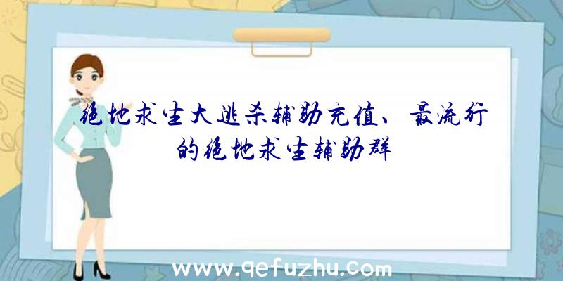 绝地求生大逃杀辅助充值、最流行的绝地求生辅助群