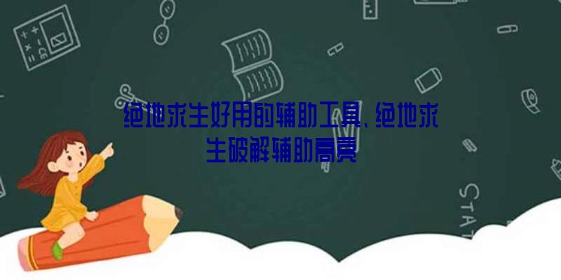 绝地求生好用的辅助工具、绝地求生破解辅助高亮