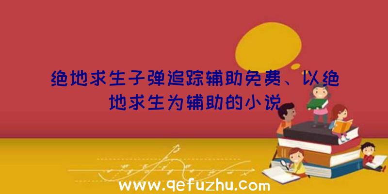 绝地求生子弹追踪辅助免费、以绝地求生为辅助的小说