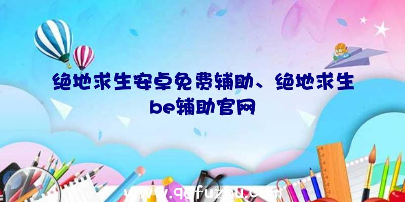 绝地求生安卓免费辅助、绝地求生be辅助官网