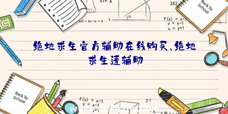 绝地求生官方辅助在线购买、绝地求生透辅助