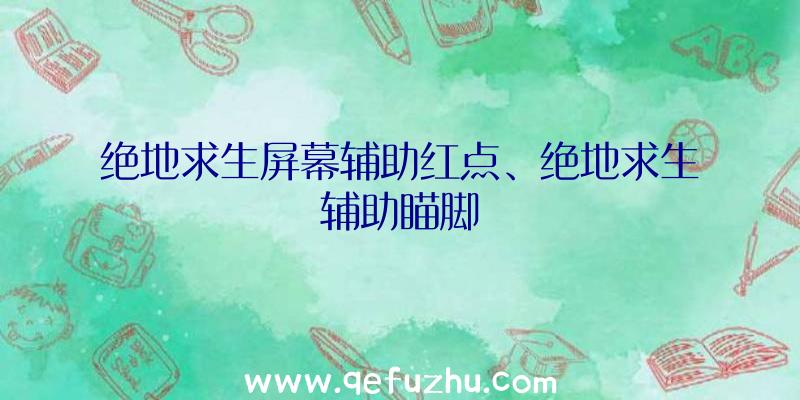 绝地求生屏幕辅助红点、绝地求生辅助瞄脚