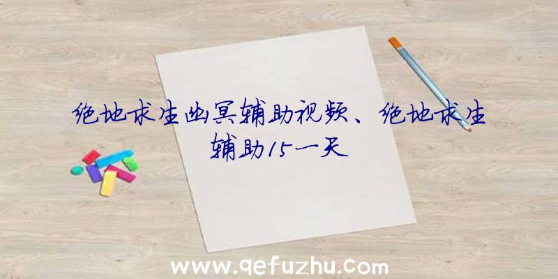 绝地求生幽冥辅助视频、绝地求生辅助15一天