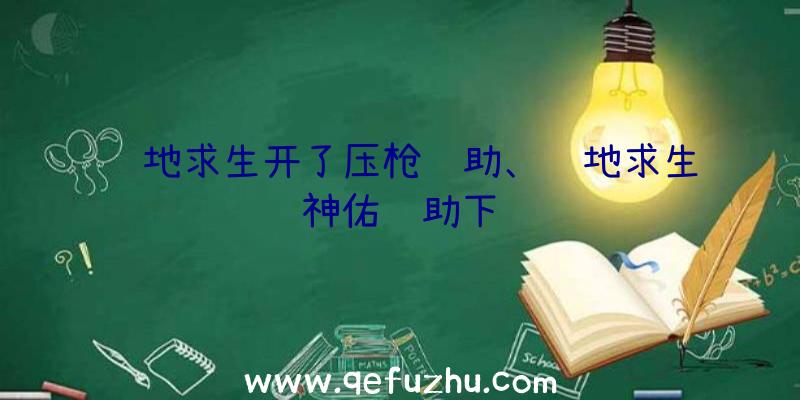 绝地求生开了压枪辅助、绝地求生神佑辅助下载