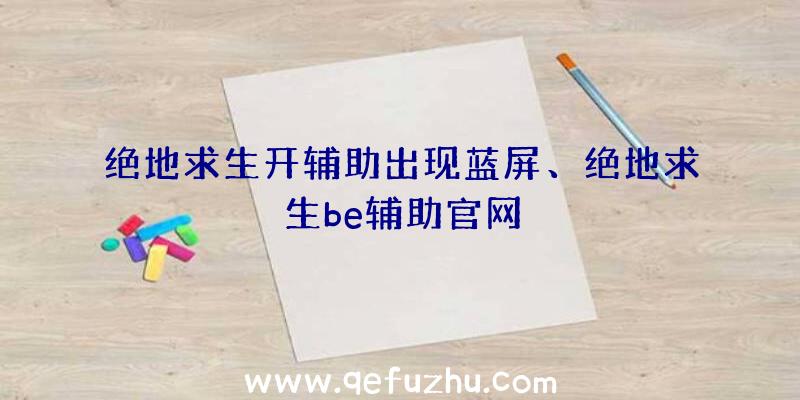 绝地求生开辅助出现蓝屏、绝地求生be辅助官网