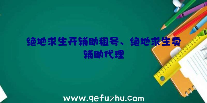 绝地求生开辅助租号、绝地求生卖辅助代理