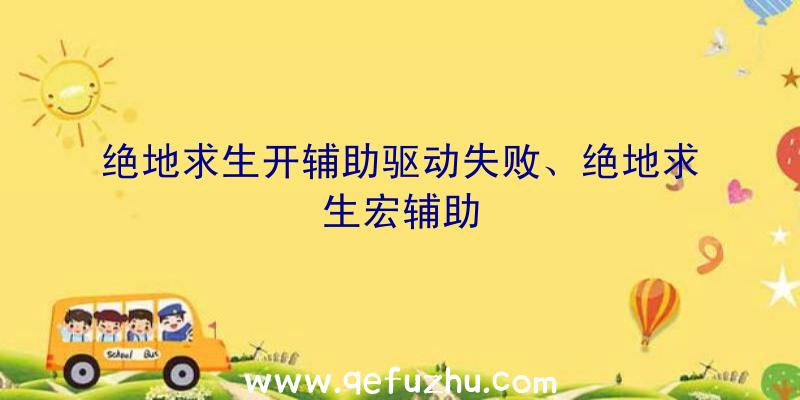 绝地求生开辅助驱动失败、绝地求生宏辅助