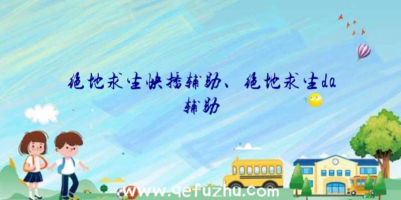 绝地求生快播辅助、绝地求生da辅助