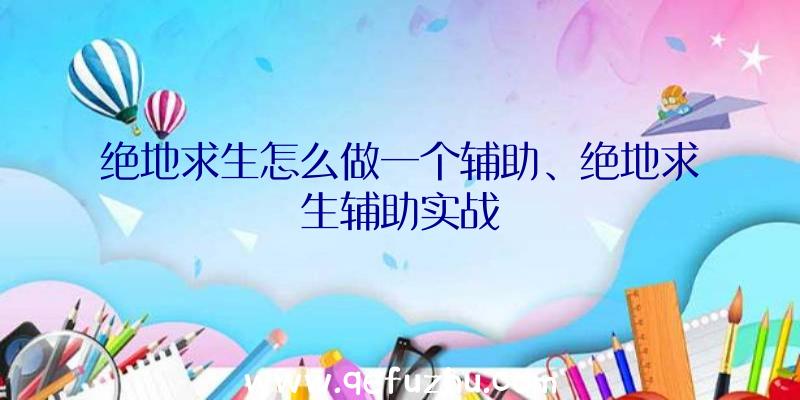 绝地求生怎么做一个辅助、绝地求生辅助实战