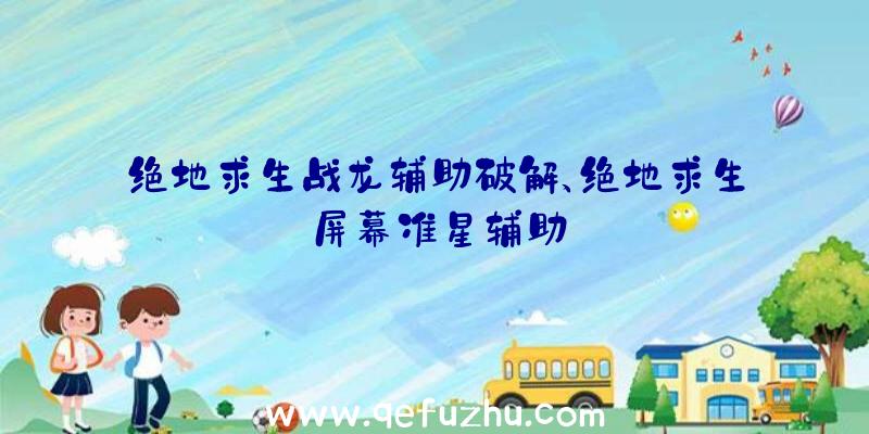 绝地求生战龙辅助破解、绝地求生屏幕准星辅助