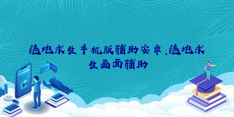 绝地求生手机版辅助安卓、绝地求生画面辅助