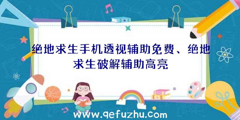 绝地求生手机透视辅助免费、绝地求生破解辅助高亮