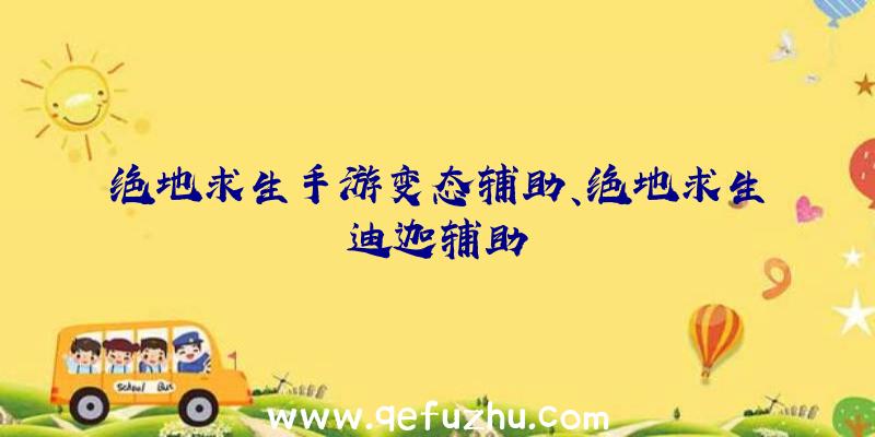 绝地求生手游变态辅助、绝地求生迪迦辅助