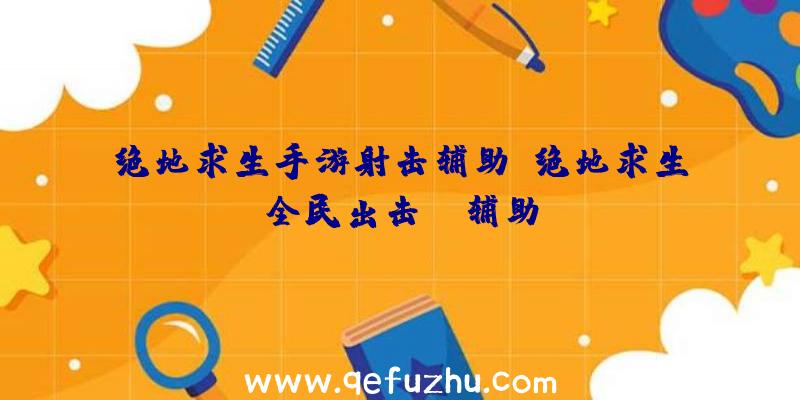 绝地求生手游射击辅助、绝地求生全民出击pc辅助