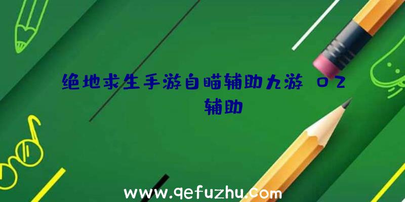 绝地求生手游自瞄辅助九游、02PUBG辅助