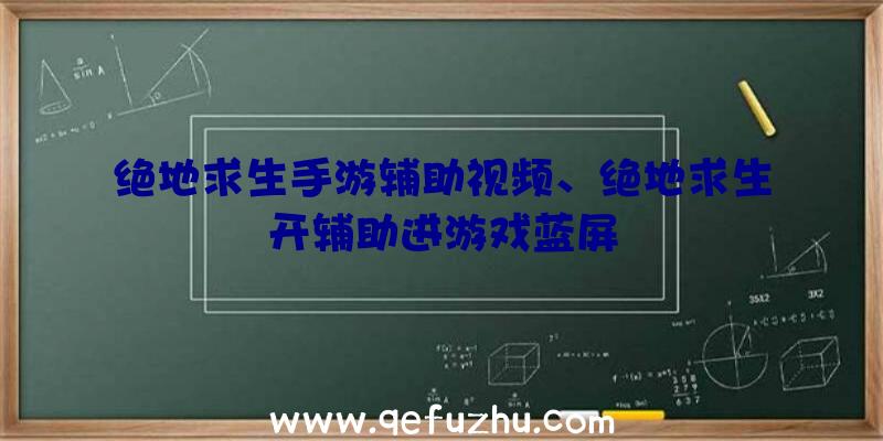 绝地求生手游辅助视频、绝地求生开辅助进游戏蓝屏